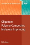 Oligomers - Polymer Composites -Molecular Imprinting - B. Boutevin, Ann-Christine Albertsson, H.J. Cantow, Ruth Duncan