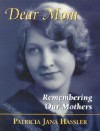 Dear Mom: Remembering Our Mothers - Patricia Jana Hassler