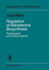 Regulation of Aldosterone Biosynthesis: Physiological and Clinical Aspects - Jörg Müller