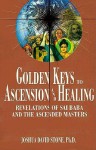 Golden Keys to Ascension and Healing: Revelations of Sai Baba and the Ascended Masters - Joshua David Stone