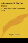 Adventures of the Far North: A Chronicle of the Arctic Seas (1920) - Stephen Leacock