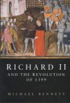 Richard II and the Revolution of 1399 - Michael Bennett