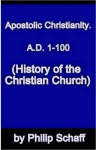 History of the Christian Church, Volume II: Apostolic Christianity. A.D. 1-100. - Philip Schaff