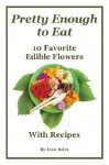 PRETTY ENOUGH TO EAT: 10 Favorite Edible Flowers with Recipes - Jean Boles