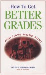 How To Get Better Grades and Have More Fun - Steve Douglass, Al Janssen