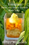 Verrines: Sweet and Savory Parfaits Made Easy - Barbara Morgenroth