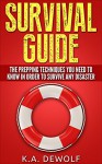 Survival Guide: The Prepping Techniques You Need to Know In Order to Survive Any Disaster - K.A. DeWolf