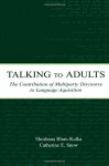 Talking to Adults: The Contribution of Multiparty Discourse to Language Acquisition - Shoshana Blum-Kulka, Catherine E. Snow