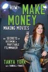 How to Make Money Making Movies: The Secrets of Becoming a Profitable Filmmaker - Tanya York, Randall Frakes