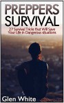 Preppers Survival: 27 Survival Tricks that Will Save Your Life in Dangerous Situations (Preppers Survival, preppers survival guide, preppers survival pantry) - Glen White