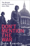 Don't Mention the War: The British and the Germans since 1890 - John Ramsden