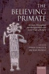 The Believing Primate: Scientific, Philosophical, and Theological Reflections on the Origin of Religion - Jeffrey Schloss, Michael Murray