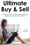 ULTIMATE BUY & SELL: 3 Systematic Way to Make Money Buying & Selling Products & Services Online - Carl Santorini