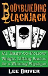 Bodybuilding Blackjack: 21 Easy-to-Follow Weight Lifting Basics for a Winning Physique - Lee Driver