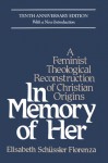 In Memory of Her: A Feminist Theological Reconstruction of Christian Origins - Elisabeth Schüssler Fiorenza