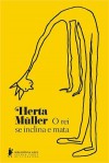 O rei se inclina e mata - Herta Müller, Rosvitha Friensen Blume