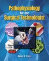 Pathophysiology for the Surgical Technologist - Kevin B. Frey