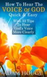 How To Hear The Voice Of God Quick And Easy With 33 Tips To Hear God's Voice More Clearly - Adam Houge