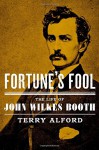 Fortune's Fool: The Biography Of John Wilkes Booth - Terry Alford