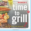 Weber's Time to Grill: Get In. Get Out. Get Grilling. - Jamie Purviance