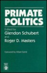 Primate Politics - Glendon A. Schubert, Roger D. Masters