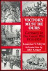 Victory Must Be Ours: Germany in the Great War, 1914-1918 - Laurence Moyer, John Keegan