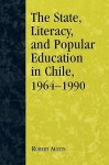 The State, Literacy, and Popular Education in Chile, 1964-1990 - Robert Austin