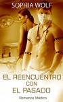 ERÓTICA - ROMANCE MÉDICO: El Reencuentro Con El Pasado (Lujuria, Pasión, Sexo, Deseo) (Spanish Edition) - Sophia Wolf, Erotica en Español, Romantica Erótica