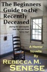 The Beginners Guide to the Recently Deceased: A Horror Novella - Rebecca M. Senese