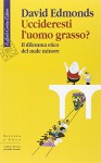 Uccideresti l'uomo grasso? Il dilemma etico del male minore - David Edmonds, G. Guerriero