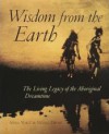 Wisdom from the Earth: The Living Legacy of the Aboriginal Dreamtime - Anna Voigt, Nevill Drury