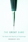 The Great Game: The Myth and Reality of Espionage - Frederick P. Hitz