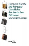 Die kürzeste Geschichte der deutschen Literatur: und andere Essays - Hermann Kurzke