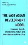 The East Asian Development Model: Economic Growth, Institutional Failure And The Aftermath Of The Crisis - Frank-Jürgen Richter