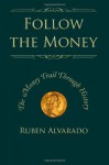 Follow the Money: The Money Trail Through History - Ruben Alvarado, Natalie Peters