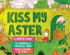 Kiss My Aster: A Graphic Guide to Creating a Fantastic Yard Totally Tailored to You - Amanda Thomsen, Am I Collective