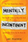 Mentally Incontinent: That Time I Burned Down a Hooters, That Time My Stalker Crashed on My Couch, and Nine Other Stories from My Weird Life - Joe Peacock