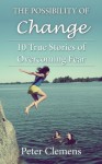 The Possibility of Change: 10 True Stories of Overcoming Fear - Peter Clemens