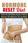 Hormone Reset Diet: Proven Tips and Delicious Recipes to Balance Hormones, Heal Metabolism and Lose Weight (Weight Loss Diet Plan) - Tiffany Brook