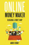 ONLINE MONEY MAKER (2 in 1 Bundle): Blogging About What You Love & Thrift Shop Profits - Andre Bennet