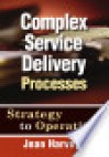 Complex Service Delivery Processes: Strategy to Operations - Jean Harvey