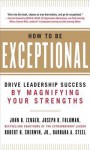 How to Be Exceptional: Drive Leadership Success by Magnifying Your Strengths - John Zenger, Joseph Folkman