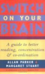 Switch on Your Brain : Guide to better reading, concentration and coordination - Allan Parker, Margaret Stuart, Paul E. Dennison