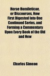 Horae Homileticae, or Discourses, Now First Digested Into One Continued Series, and Forming a Commentary Upon Every Book of the Old and New - Charles Simeon