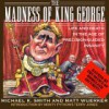 The Madness of King George: Life and Death in the Age of Precision-Guided Insanity - Michael K. Smith, Matt Wuerker, Terry Jones