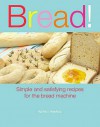 Bread!: Simple and Satisfying Recipes for Your Bread Machine - Kathryn Hawkins