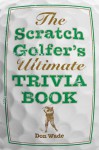 The Scratch Golfer's Ultimate Trivia Book - Don Wade