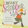 The Busy Scrapper: Making the Most of Your Scrapbooking Time - Courtney Walsh