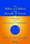 The Welfare of Children with Mentally Ill Parents: Learning from Inter-Country Comparisons - Rachael Hetherington, Ilan Katz, Karen Baistow, Jeffrey Mesie