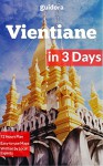 Vientiane in 3 Days: A 72 Hours Perfect Plan with the Best Things to Do in Vientiane,Laos (Travel Guide 2016): Includes:Detailed Itinerary,Google Maps, Food Guide, + 20 Local Secrets to Save Time & $ - Vientiane Travel Guide 2016, Guidora Travel Guides, Laos Travel Guide